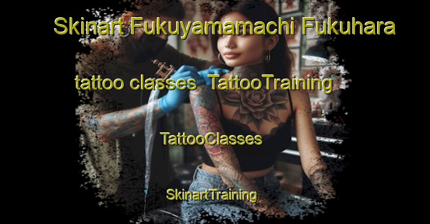 Skinart Fukuyamamachi Fukuhara tattoo classes | TattooTraining | TattooClasses | SkinartTraining-Japan