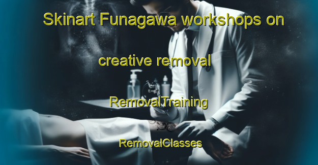 Skinart Funagawa workshops on creative removal | RemovalTraining | RemovalClasses | SkinartTraining-Japan