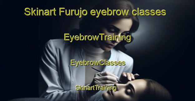 Skinart Furujo eyebrow classes | EyebrowTraining | EyebrowClasses | SkinartTraining-Japan