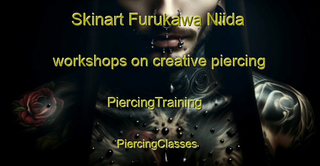 Skinart Furukawa Niida workshops on creative piercing | PiercingTraining | PiercingClasses | SkinartTraining-Japan