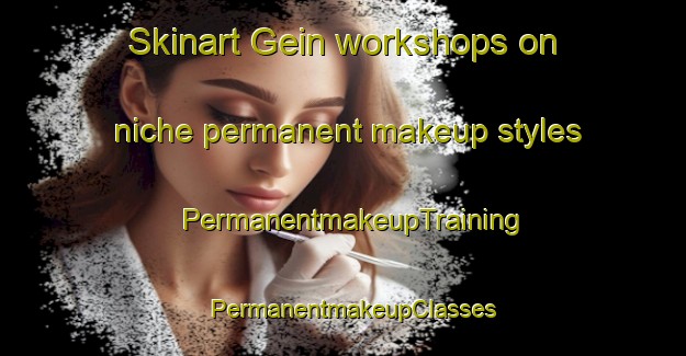 Skinart Gein workshops on niche permanent makeup styles | PermanentmakeupTraining | PermanentmakeupClasses | SkinartTraining-Japan