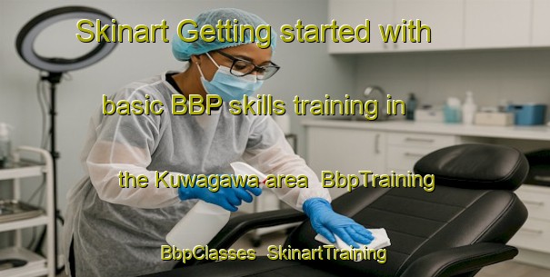 Skinart Getting started with basic BBP skills training in the Kuwagawa area | BbpTraining | BbpClasses | SkinartTraining-Japan
