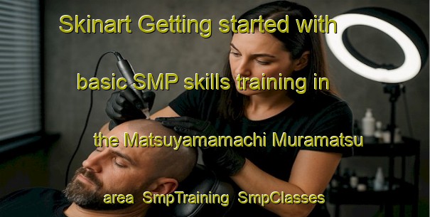Skinart Getting started with basic SMP skills training in the Matsuyamamachi Muramatsu area | SmpTraining | SmpClasses | SkinartTraining-Japan