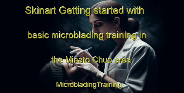 Skinart Getting started with basic microblading training in the Minato Chuo area | MicrobladingTraining | MicrobladingClasses | SkinartTraining-Japan