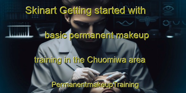 Skinart Getting started with basic permanent makeup training in the Chuomiwa area | PermanentmakeupTraining | PermanentmakeupClasses | SkinartTraining-Japan