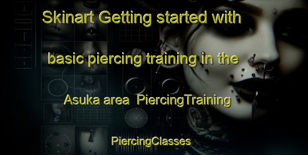 Skinart Getting started with basic piercing training in the Asuka area | PiercingTraining | PiercingClasses | SkinartTraining-Japan