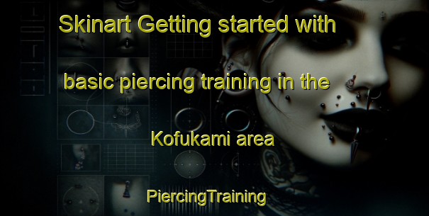 Skinart Getting started with basic piercing training in the Kofukami area | PiercingTraining | PiercingClasses | SkinartTraining-Japan
