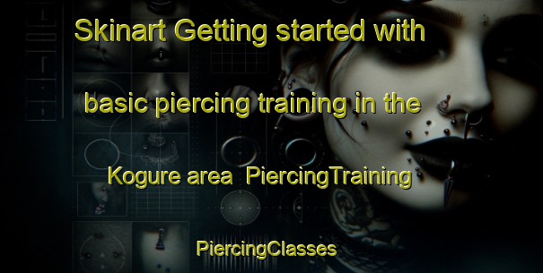 Skinart Getting started with basic piercing training in the Kogure area | PiercingTraining | PiercingClasses | SkinartTraining-Japan