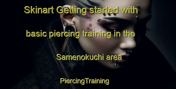 Skinart Getting started with basic piercing training in the Samenokuchi area | PiercingTraining | PiercingClasses | SkinartTraining-Japan
