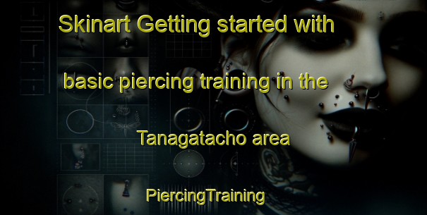 Skinart Getting started with basic piercing training in the Tanagatacho area | PiercingTraining | PiercingClasses | SkinartTraining-Japan