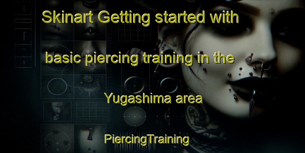 Skinart Getting started with basic piercing training in the Yugashima area | PiercingTraining | PiercingClasses | SkinartTraining-Japan