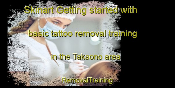 Skinart Getting started with basic tattoo removal training in the Takaono area | RemovalTraining | RemovalClasses | SkinartTraining-Japan