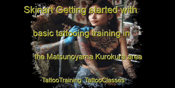Skinart Getting started with basic tattooing training in the Matsunoyama Kurokura area | TattooTraining | TattooClasses | SkinartTraining-Japan