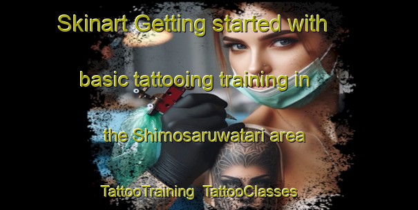 Skinart Getting started with basic tattooing training in the Shimosaruwatari area | TattooTraining | TattooClasses | SkinartTraining-Japan