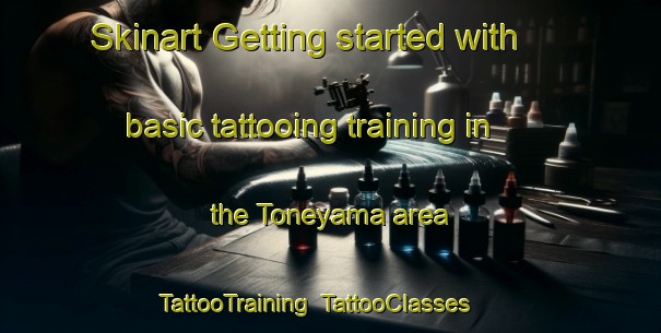 Skinart Getting started with basic tattooing training in the Toneyama area | TattooTraining | TattooClasses | SkinartTraining-Japan