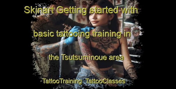 Skinart Getting started with basic tattooing training in the Tsutsuminoue area | TattooTraining | TattooClasses | SkinartTraining-Japan