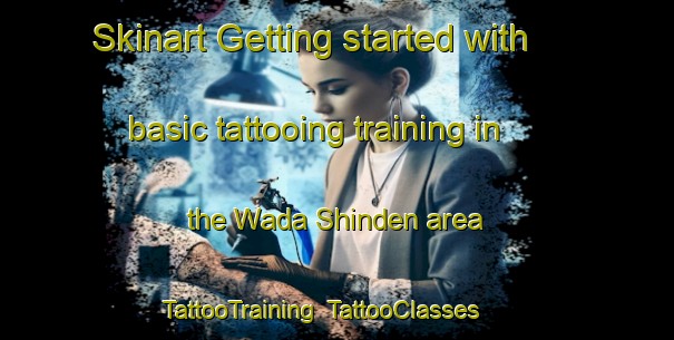 Skinart Getting started with basic tattooing training in the Wada Shinden area | TattooTraining | TattooClasses | SkinartTraining-Japan