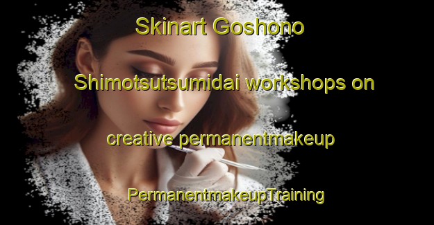 Skinart Goshono Shimotsutsumidai workshops on creative permanentmakeup | #PermanentmakeupTraining #PermanentmakeupClasses #SkinartTraining-Japan