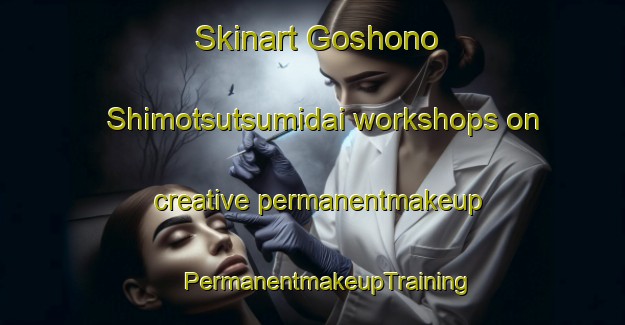 Skinart Goshono Shimotsutsumidai workshops on creative permanentmakeup | #PermanentmakeupTraining #PermanentmakeupClasses #SkinartTraining-Japan