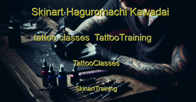 Skinart Haguromachi Kawadai tattoo classes | TattooTraining | TattooClasses | SkinartTraining-Japan
