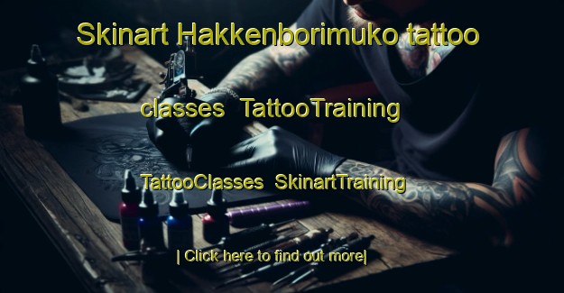 Skinart Hakkenborimuko tattoo classes | TattooTraining | TattooClasses | SkinartTraining-Japan