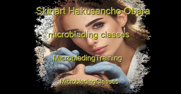 Skinart Hakusancho Obara microblading classes | MicrobladingTraining | MicrobladingClasses | SkinartTraining-Japan