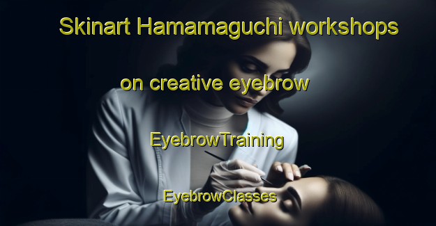Skinart Hamamaguchi workshops on creative eyebrow | EyebrowTraining | EyebrowClasses | SkinartTraining-Japan