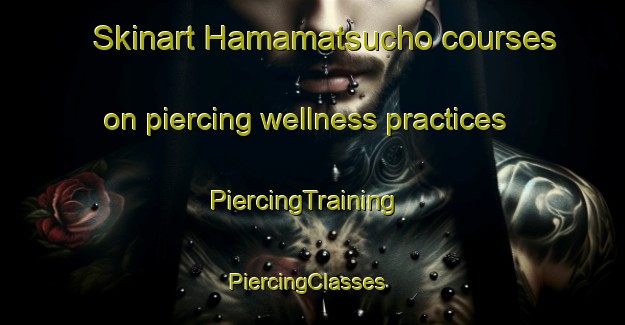 Skinart Hamamatsucho courses on piercing wellness practices | PiercingTraining | PiercingClasses | SkinartTraining-Japan