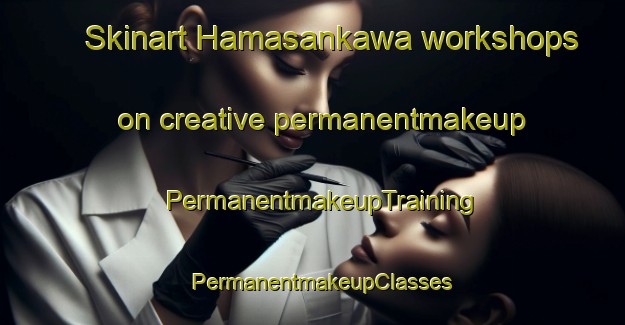 Skinart Hamasankawa workshops on creative permanentmakeup | PermanentmakeupTraining | PermanentmakeupClasses | SkinartTraining-Japan