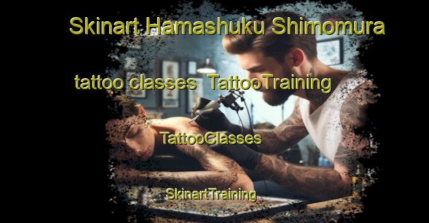 Skinart Hamashuku Shimomura tattoo classes | TattooTraining | TattooClasses | SkinartTraining-Japan