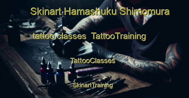 Skinart Hamashuku Shimomura tattoo classes | TattooTraining | TattooClasses | SkinartTraining-Japan
