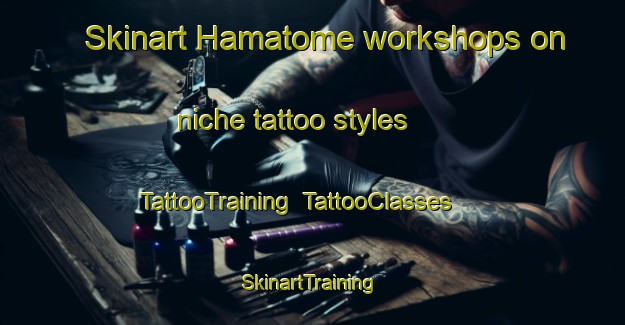 Skinart Hamatome workshops on niche tattoo styles | TattooTraining | TattooClasses | SkinartTraining-Japan