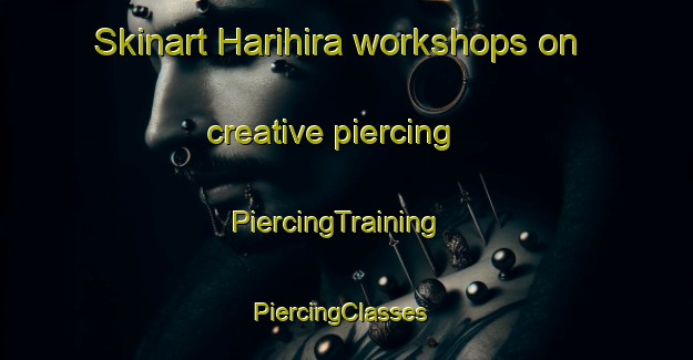 Skinart Harihira workshops on creative piercing | PiercingTraining | PiercingClasses | SkinartTraining-Japan