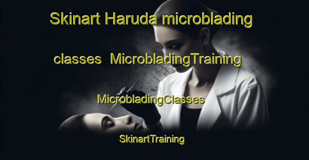Skinart Haruda microblading classes | MicrobladingTraining | MicrobladingClasses | SkinartTraining-Japan