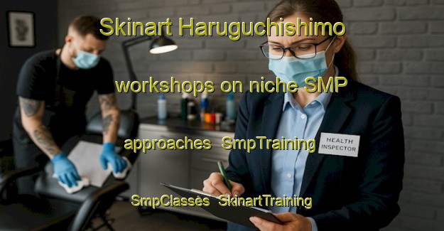 Skinart Haruguchishimo workshops on niche SMP approaches | SmpTraining | SmpClasses | SkinartTraining-Japan