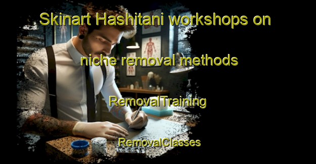 Skinart Hashitani workshops on niche removal methods | RemovalTraining | RemovalClasses | SkinartTraining-Japan