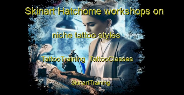 Skinart Hatchome workshops on niche tattoo styles | TattooTraining | TattooClasses | SkinartTraining-Japan