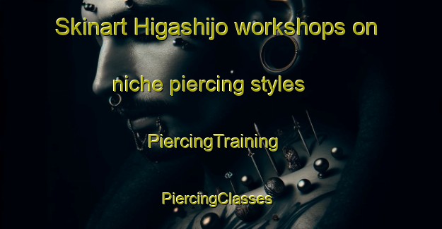 Skinart Higashijo workshops on niche piercing styles | PiercingTraining | PiercingClasses | SkinartTraining-Japan