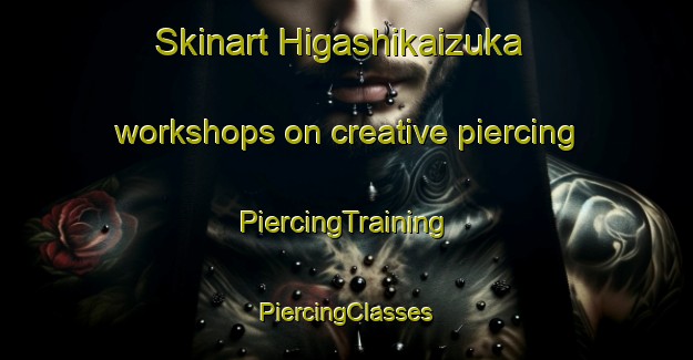 Skinart Higashikaizuka workshops on creative piercing | #PiercingTraining #PiercingClasses #SkinartTraining-Japan