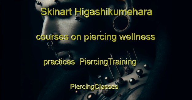 Skinart Higashikumehara courses on piercing wellness practices | PiercingTraining | PiercingClasses | SkinartTraining-Japan