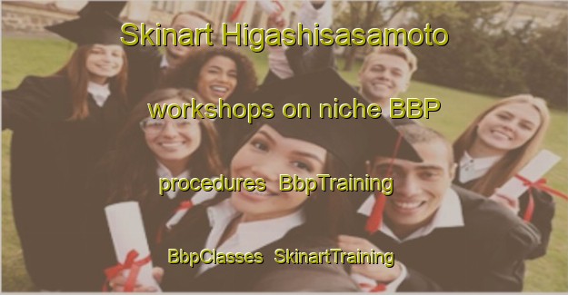 Skinart Higashisasamoto workshops on niche BBP procedures | BbpTraining | BbpClasses | SkinartTraining-Japan