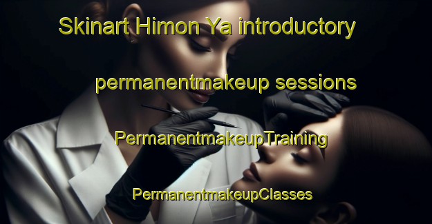 Skinart Himon Ya introductory permanentmakeup sessions | PermanentmakeupTraining | PermanentmakeupClasses | SkinartTraining-Japan