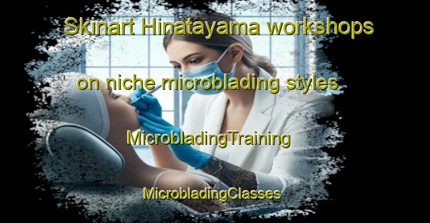 Skinart Hinatayama workshops on niche microblading styles | MicrobladingTraining | MicrobladingClasses | SkinartTraining-Japan