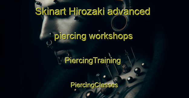 Skinart Hirozaki advanced piercing workshops | #PiercingTraining #PiercingClasses #SkinartTraining-Japan