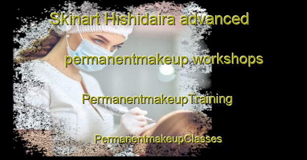 Skinart Hishidaira advanced permanentmakeup workshops | PermanentmakeupTraining | PermanentmakeupClasses | SkinartTraining-Japan