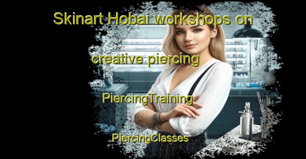 Skinart Hobai workshops on creative piercing | PiercingTraining | PiercingClasses | SkinartTraining-Japan