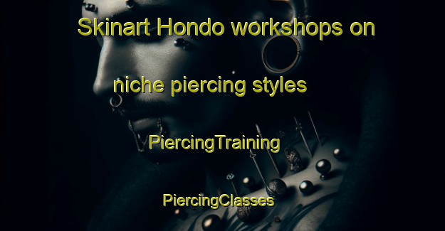 Skinart Hondo workshops on niche piercing styles | PiercingTraining | PiercingClasses | SkinartTraining-Japan