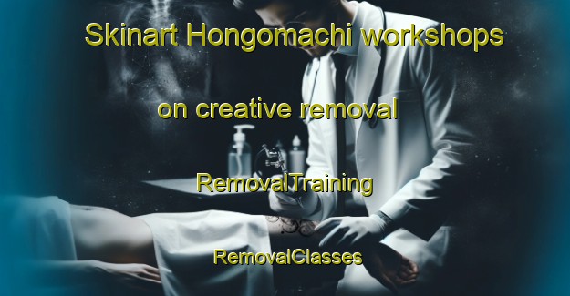 Skinart Hongomachi workshops on creative removal | RemovalTraining | RemovalClasses | SkinartTraining-Japan