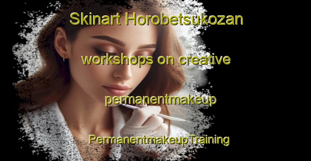 Skinart Horobetsukozan workshops on creative permanentmakeup | PermanentmakeupTraining | PermanentmakeupClasses | SkinartTraining-Japan
