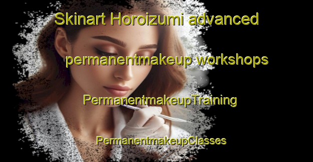 Skinart Horoizumi advanced permanentmakeup workshops | PermanentmakeupTraining | PermanentmakeupClasses | SkinartTraining-Japan